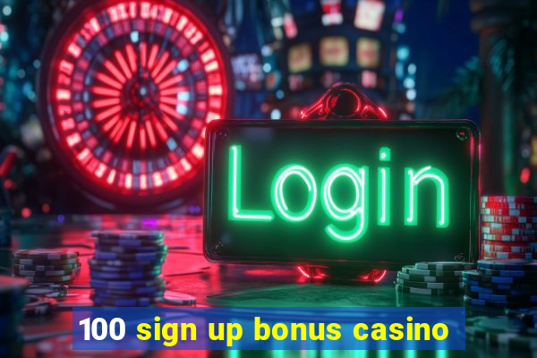 100 sign up bonus casino