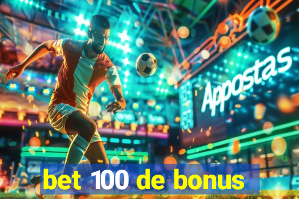 bet 100 de bonus