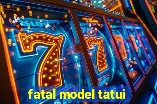 fatal model tatui