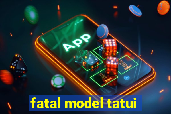 fatal model tatui