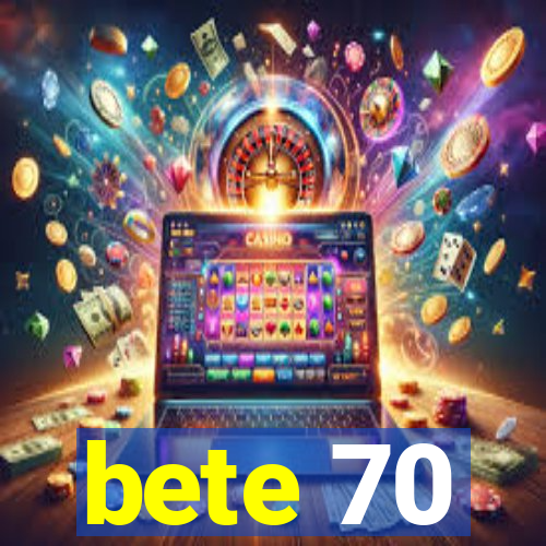 bete 70