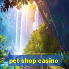 pet shop casino