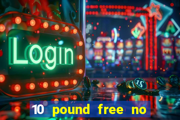 10 pound free no deposit casino uk