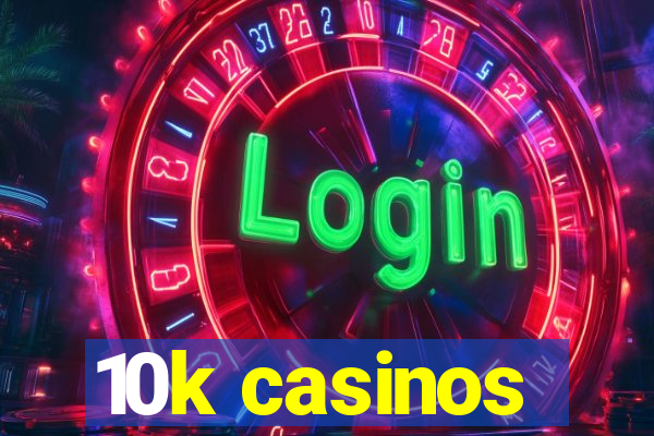 10k casinos