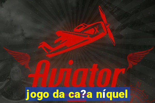 jogo da ca?a níquel