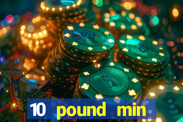 10 pound min deposit casino