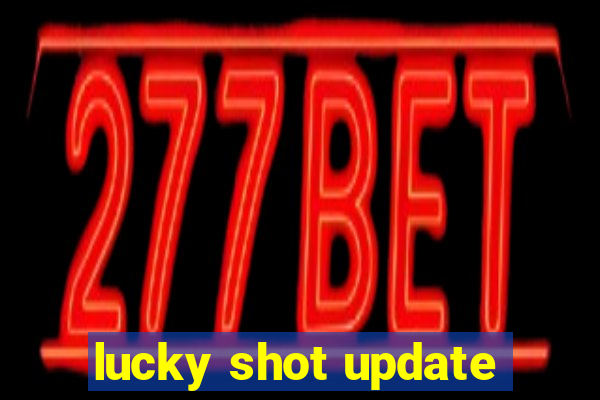 lucky shot update