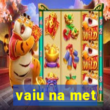 vaiu na met