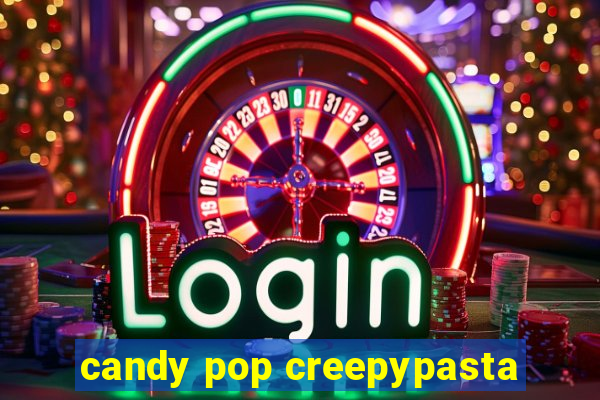 candy pop creepypasta