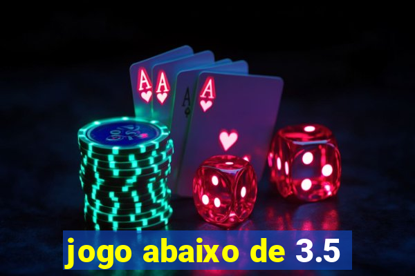 jogo abaixo de 3.5