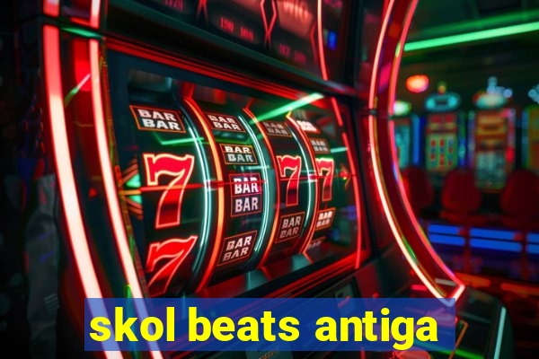 skol beats antiga