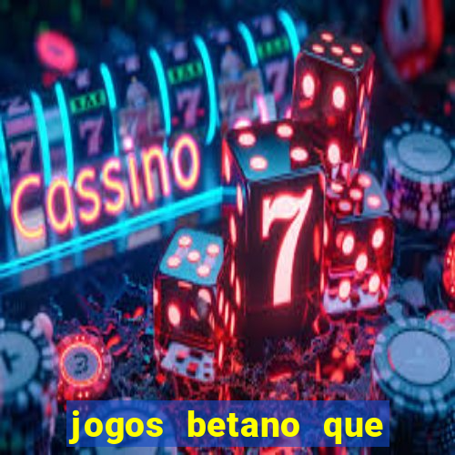 jogos betano que d?o dinheiro