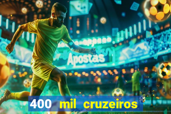 400 mil cruzeiros em reais