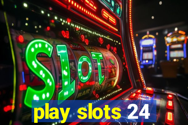 play slots 24