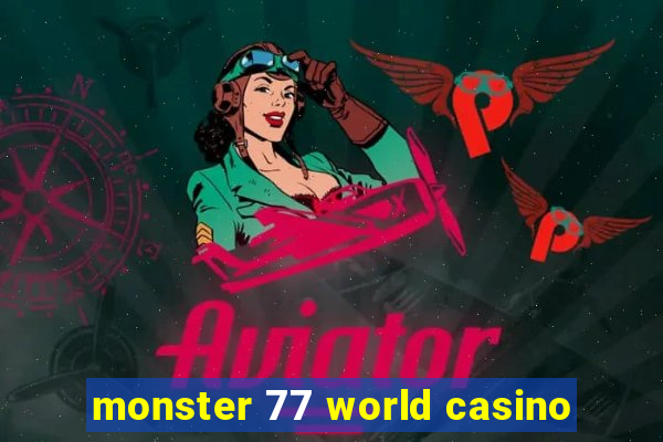 monster 77 world casino