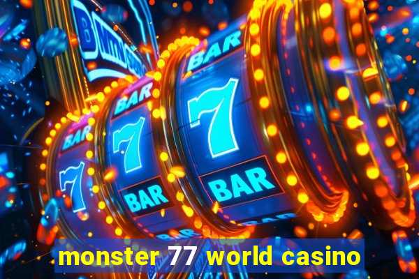 monster 77 world casino