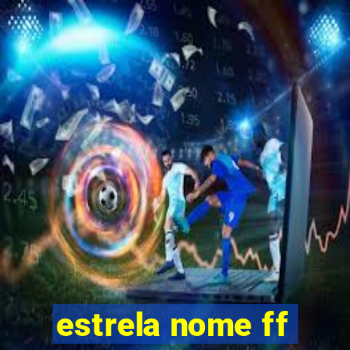 estrela nome ff