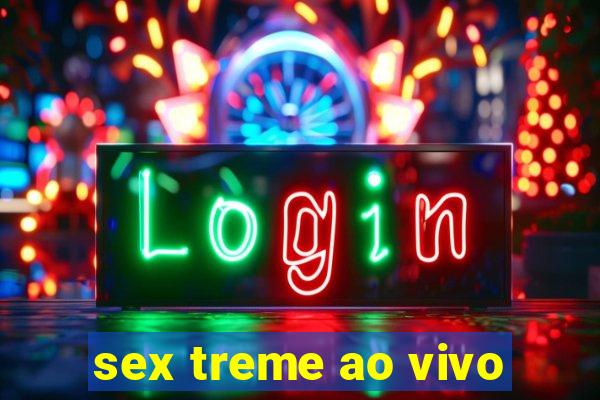 sex treme ao vivo