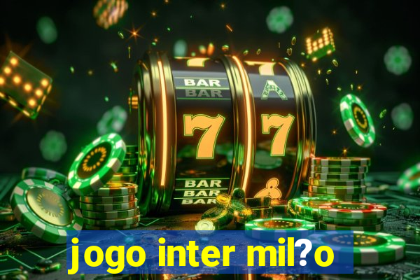 jogo inter mil?o