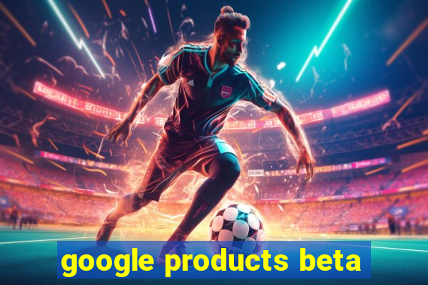 google products beta