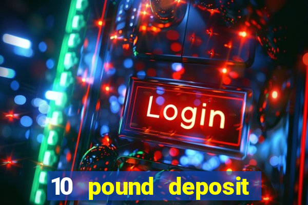 10 pound deposit casino uk