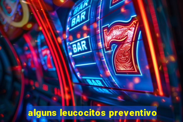 alguns leucocitos preventivo