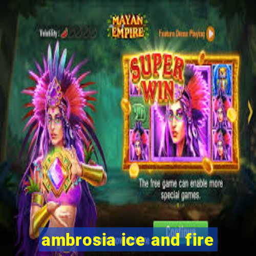 ambrosia ice and fire