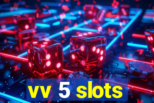 vv 5 slots