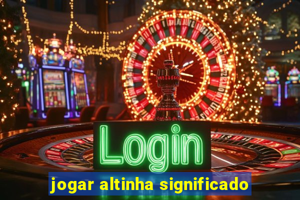 jogar altinha significado