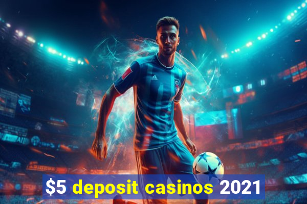 $5 deposit casinos 2021