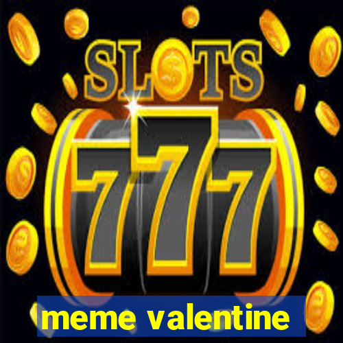 meme valentine