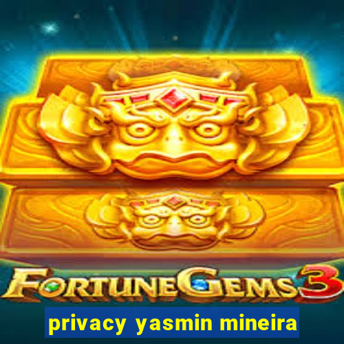 privacy yasmin mineira