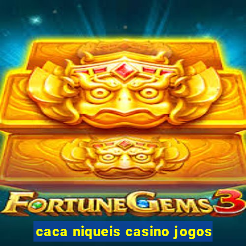 caca niqueis casino jogos