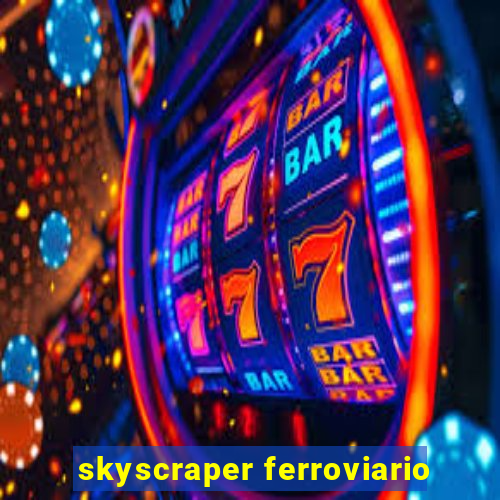 skyscraper ferroviario