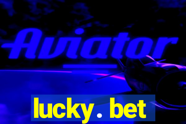 lucky. bet