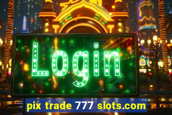 pix trade 777 slots.com