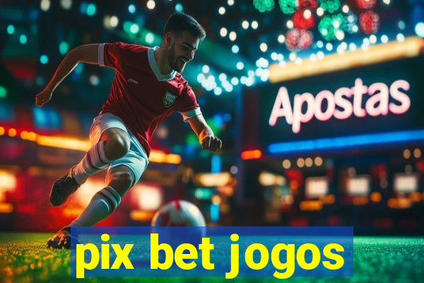 pix bet jogos