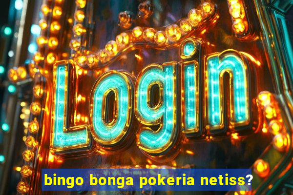 bingo bonga pokeria netiss?