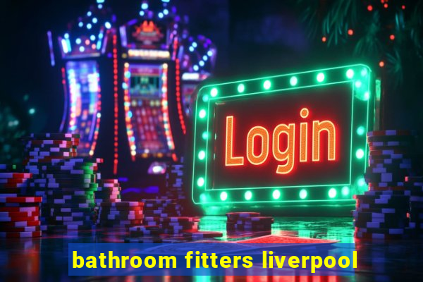 bathroom fitters liverpool