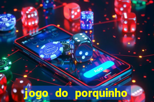 jogo do porquinho de ganhar dinheiro