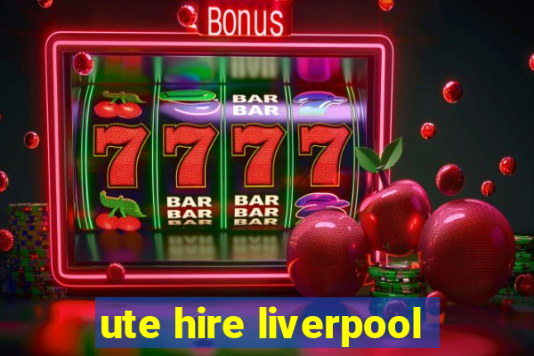 ute hire liverpool