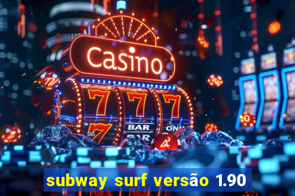 subway surf versão 1.90