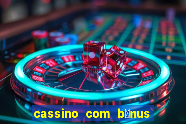 cassino com b么nus gr谩tis no cadastro 2023