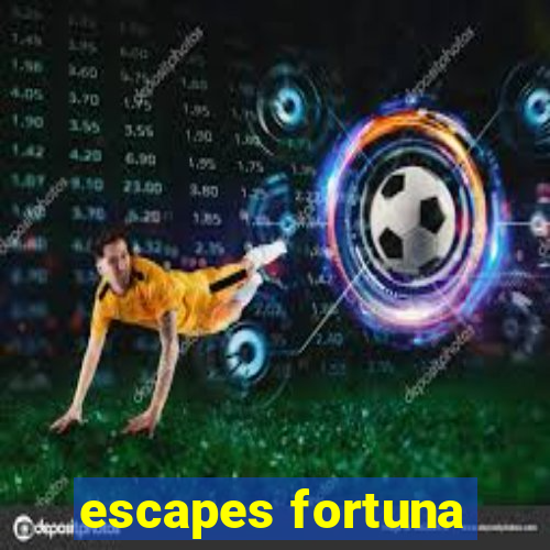 escapes fortuna