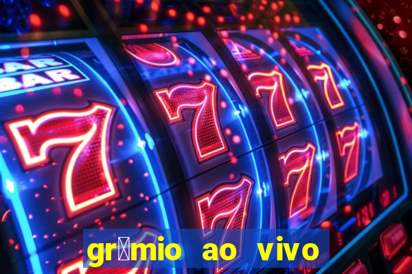 gr锚mio ao vivo futebol play