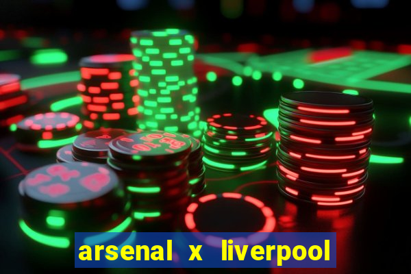 arsenal x liverpool ao vivo