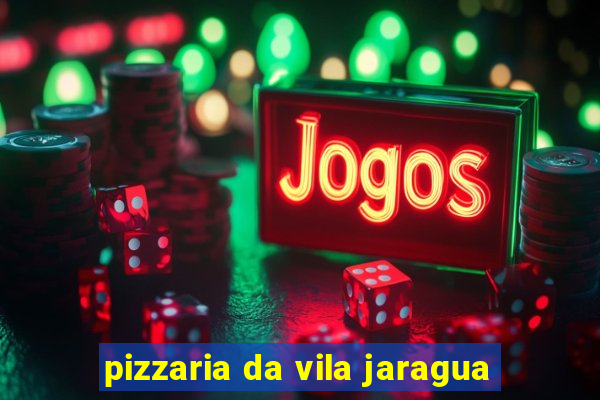 pizzaria da vila jaragua