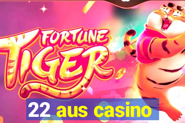 22 aus casino