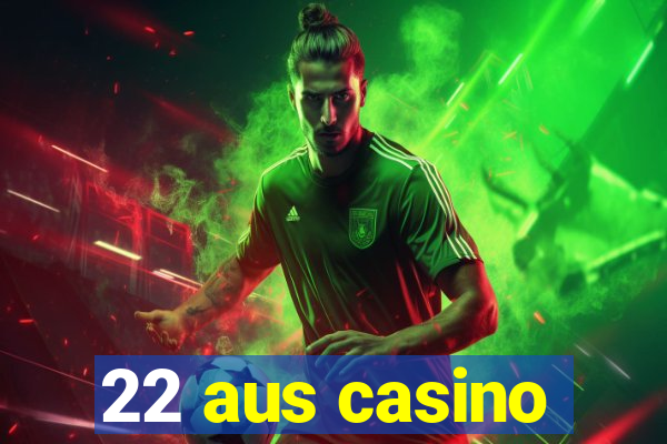 22 aus casino