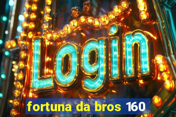 fortuna da bros 160